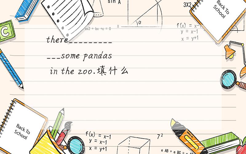 there____________some pandas in the zoo.填什么