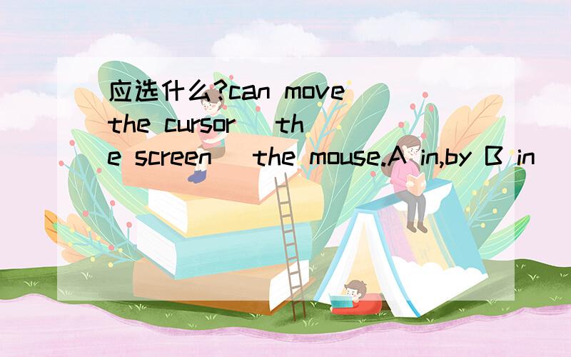 应选什么?can move the cursor _the screen_ the mouse.A in,by B in