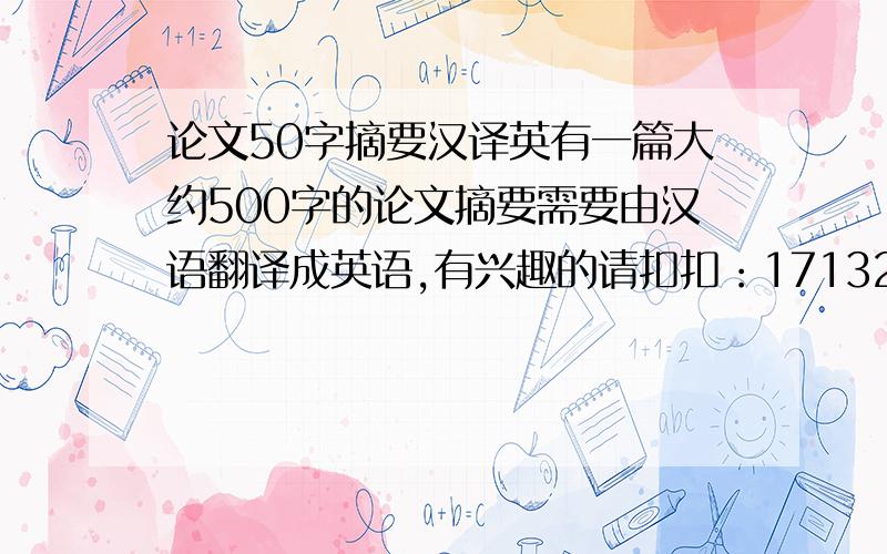 论文50字摘要汉译英有一篇大约500字的论文摘要需要由汉语翻译成英语,有兴趣的请扣扣：1713200296