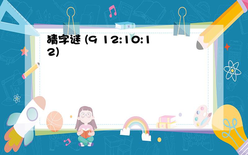 猜字谜 (9 12:10:12)