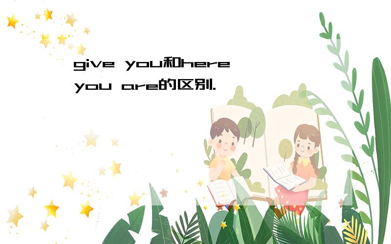 give you和here you are的区别.