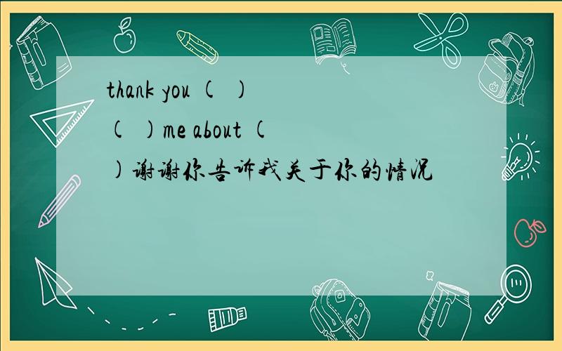 thank you ( ) ( )me about ( )谢谢你告诉我关于你的情况