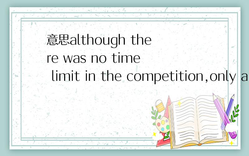 意思although there was no time limit in the competition,only a