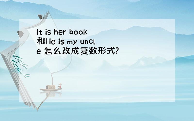 It is her book和He is my uncle 怎么改成复数形式?