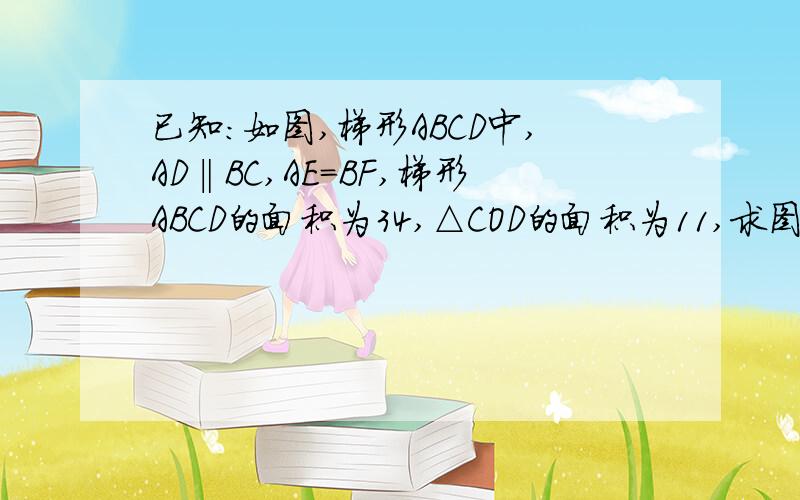 已知：如图,梯形ABCD中,AD‖BC,AE=BF,梯形ABCD的面积为34,△COD的面积为11,求图中阴影部分的面积