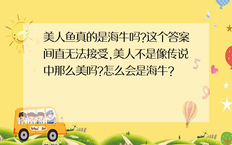 美人鱼真的是海牛吗?这个答案间直无法接受,美人不是像传说中那么美吗?怎么会是海牛?