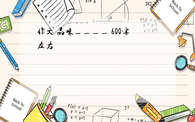 作文 品味____ 600字左右