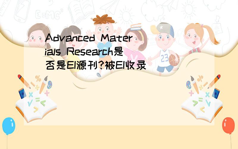 Advanced Materials Research是否是EI源刊?被EI收录