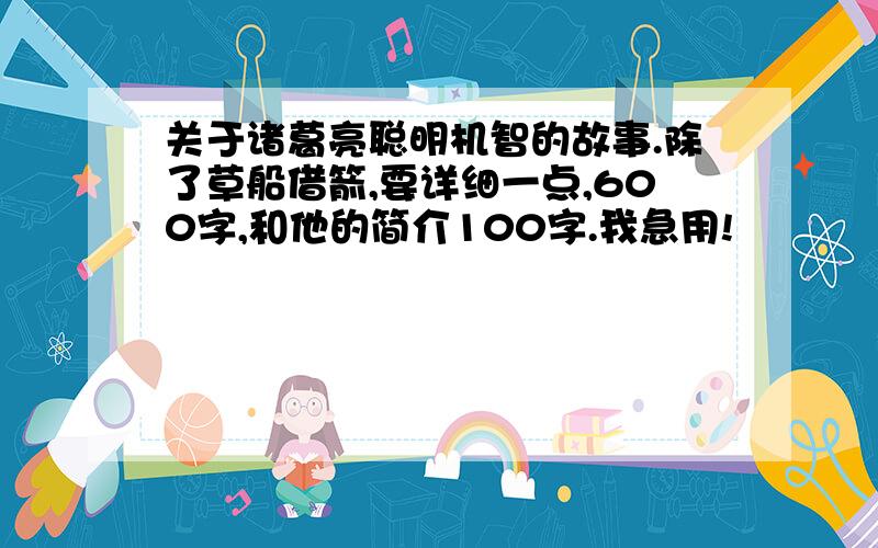 关于诸葛亮聪明机智的故事.除了草船借箭,要详细一点,600字,和他的简介100字.我急用!