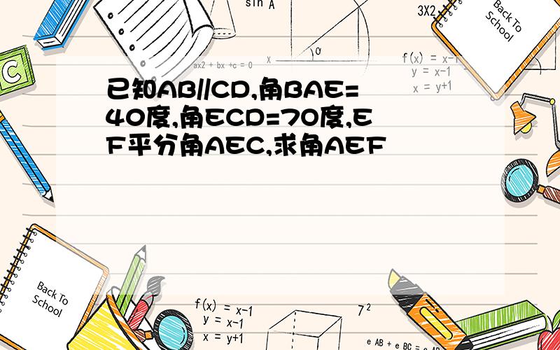 已知AB//CD,角BAE=40度,角ECD=7O度,EF平分角AEC,求角AEF