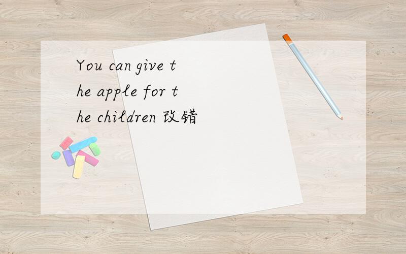 You can give the apple for the children 改错