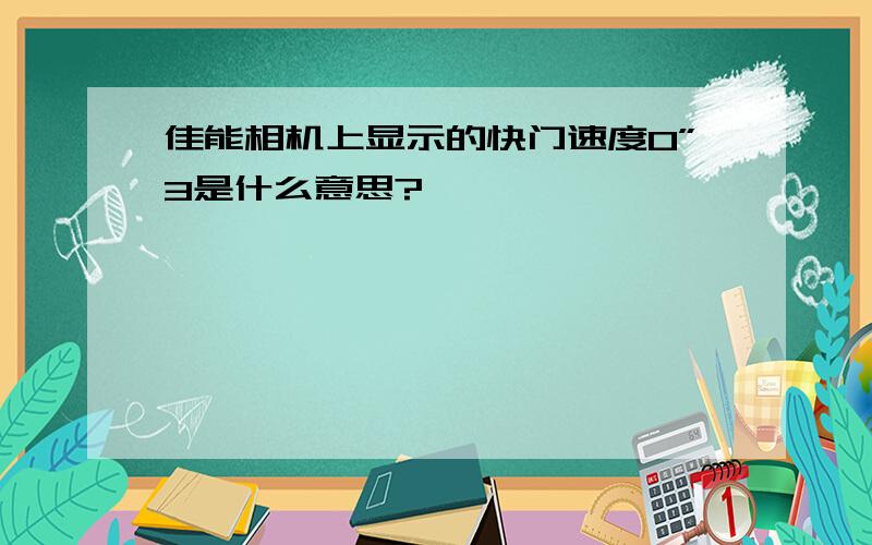 佳能相机上显示的快门速度0”3是什么意思?