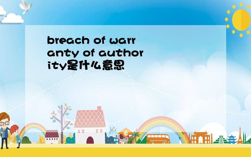 breach of warranty of authority是什么意思