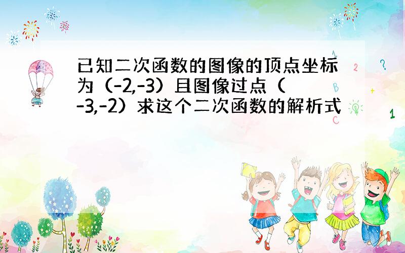 已知二次函数的图像的顶点坐标为（-2,-3）且图像过点（-3,-2）求这个二次函数的解析式