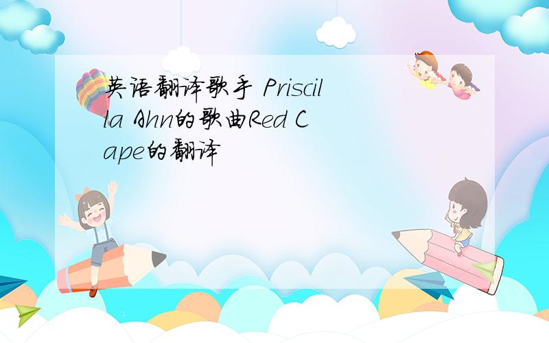 英语翻译歌手 Priscilla Ahn的歌曲Red Cape的翻译