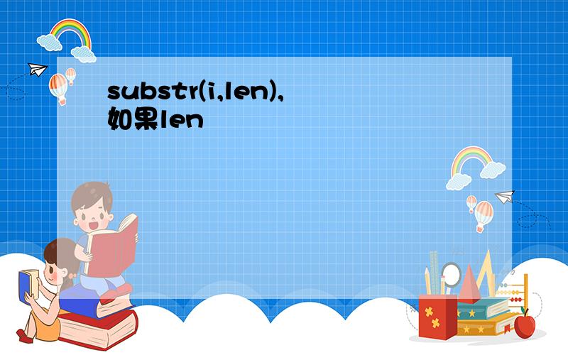 substr(i,len),如果len