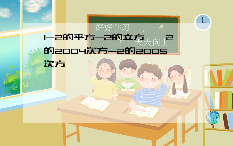 1-2的平方-2的立方……2的2004次方-2的2005次方