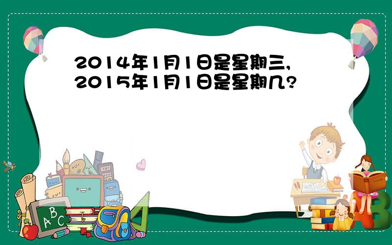 2014年1月1日是星期三,2015年1月1日是星期几?