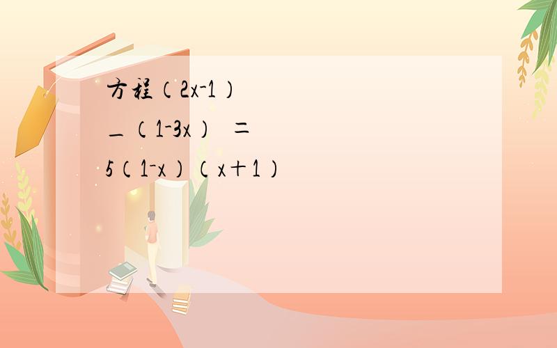 方程（2x-1）²_（1-3x）²＝5（1－x）（x＋1）