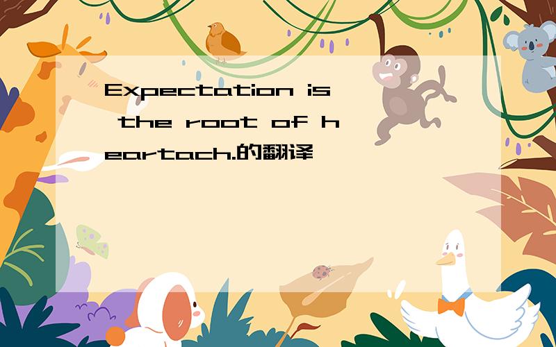 Expectation is the root of heartach.的翻译