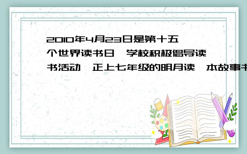 2010年4月23日是第十五个世界读书日,学校积极倡导读书活动,正上七年级的明月读一本故事书,第一天读了全书的1/3,第