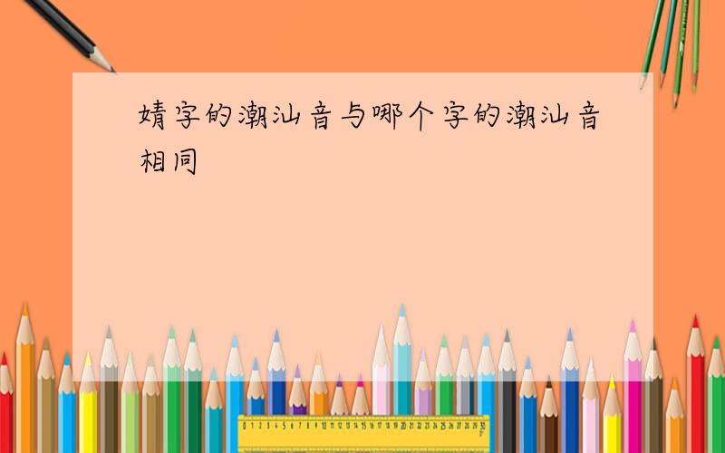 婧字的潮汕音与哪个字的潮汕音相同