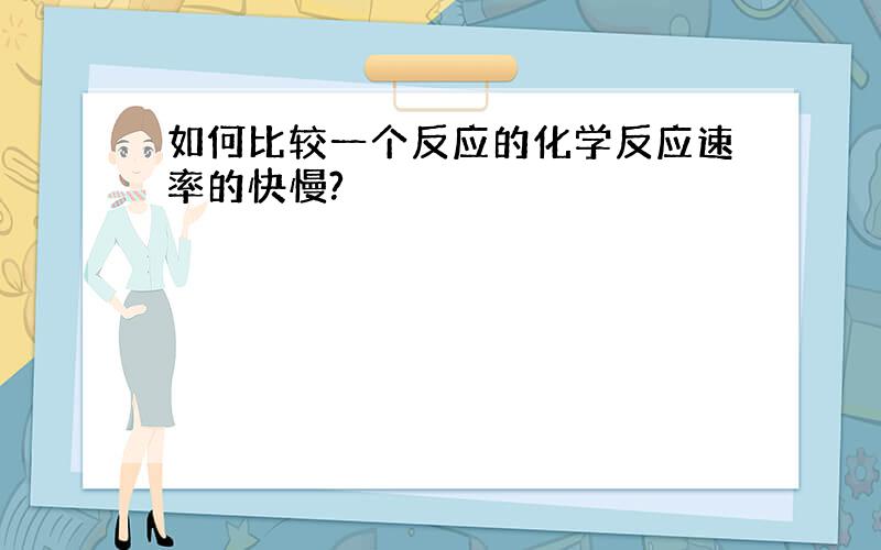 如何比较一个反应的化学反应速率的快慢?