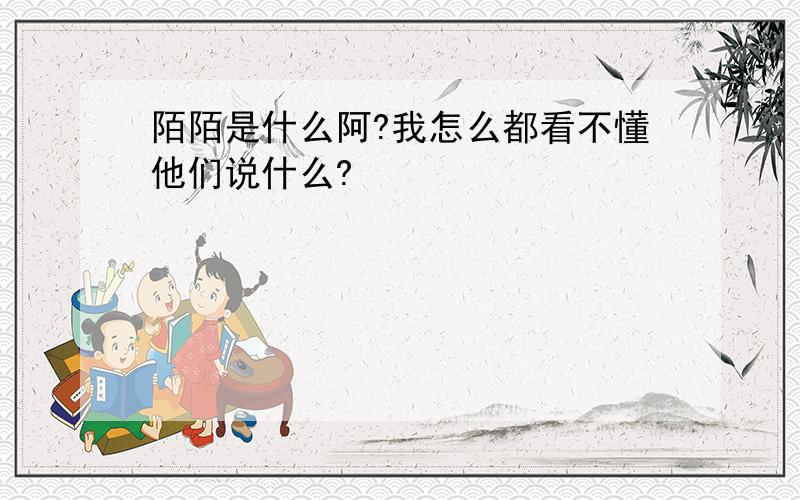 陌陌是什么阿?我怎么都看不懂他们说什么?