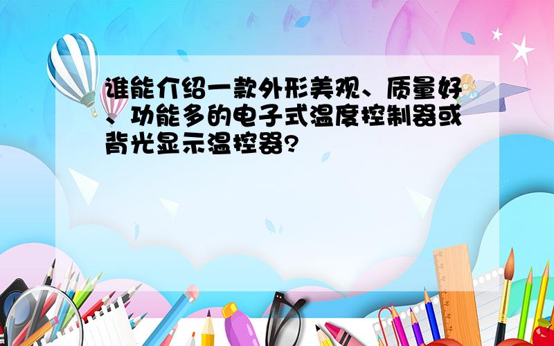 谁能介绍一款外形美观、质量好、功能多的电子式温度控制器或背光显示温控器?