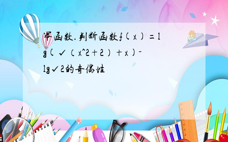 幂函数.判断函数f(x)=lg(√（x^2+2）+x)-lg√2的奇偶性