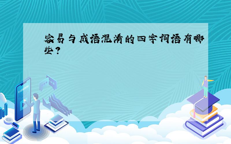 容易与成语混淆的四字词语有哪些?