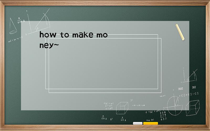 how to make money~