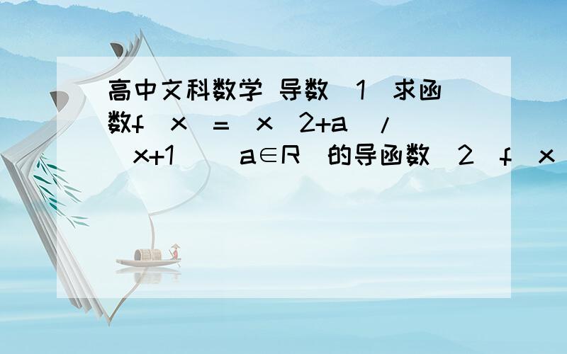 高中文科数学 导数（1）求函数f(x)=(x^2+a)/(x+1) (a∈R)的导函数（2）f（x）= Inx 的导函数