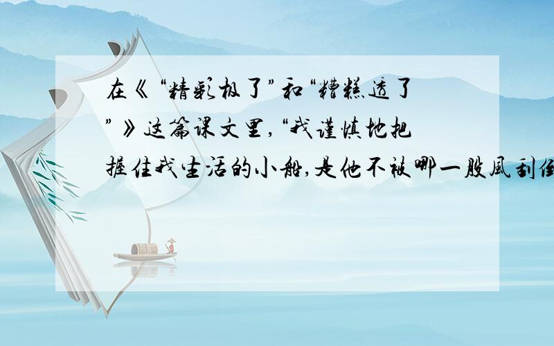 在《“精彩极了”和“糟糕透了”》这篇课文里,“我谨慎地把握住我生活的小船,是他不被哪一股风刮倒.”这句话所蕴含的含义是_