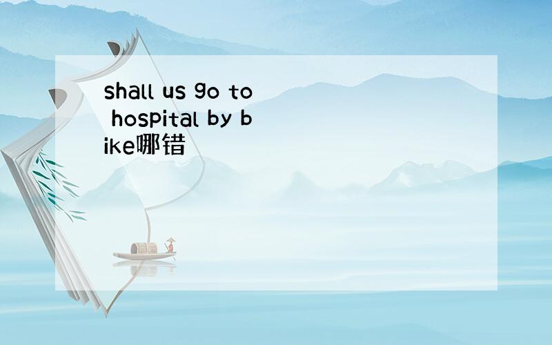 shall us go to hospital by bike哪错