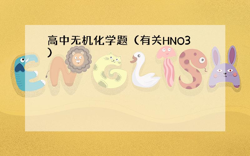 高中无机化学题（有关HNO3）