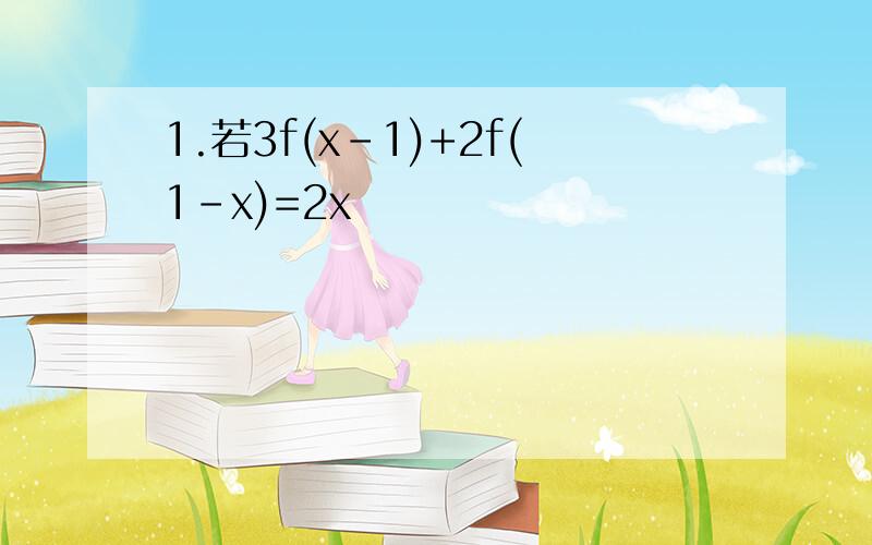 1.若3f(x-1)+2f(1-x)=2x