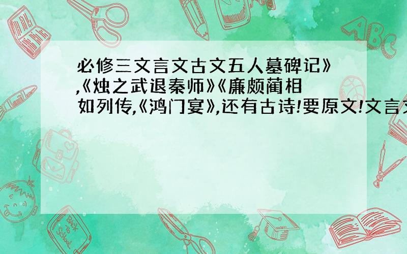 必修三文言文古文五人墓碑记》,《烛之武退秦师》《廉颇蔺相如列传,《鸿门宴》,还有古诗!要原文!文言文最好有注解!还有古诗