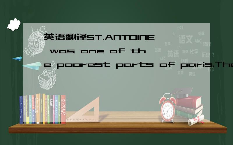 英语翻译ST.ANTOINE was one of the poorest parts of paris.There,t