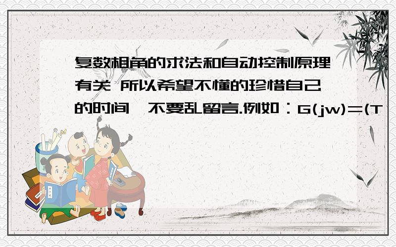 复数相角的求法和自动控制原理有关 所以希望不懂的珍惜自己的时间,不要乱留言.例如：G(jw)=(T^2+w^2)/(w^