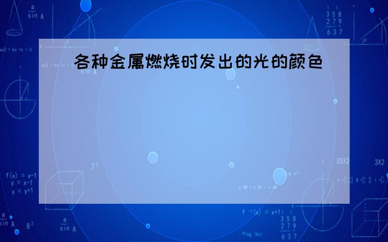 各种金属燃烧时发出的光的颜色