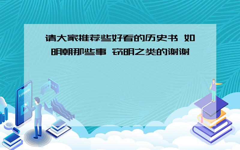 请大家推荐些好看的历史书 如 明朝那些事 窃明之类的谢谢诶