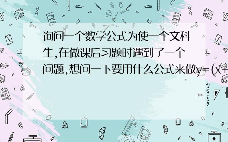 询问一个数学公式为使一个文科生,在做课后习题时遇到了一个问题,想问一下要用什么公式来做y=(x+1)^x 答案说要化成