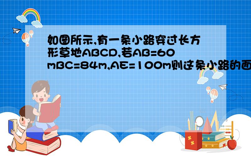 如图所示,有一条小路穿过长方形草地ABCD,若AB=60mBC=84m,AE=100m则这条小路的面积是多少