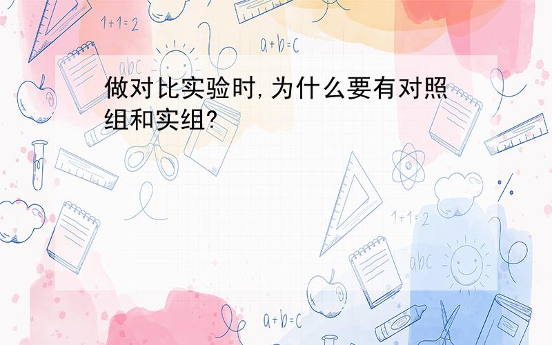 做对比实验时,为什么要有对照组和实组?