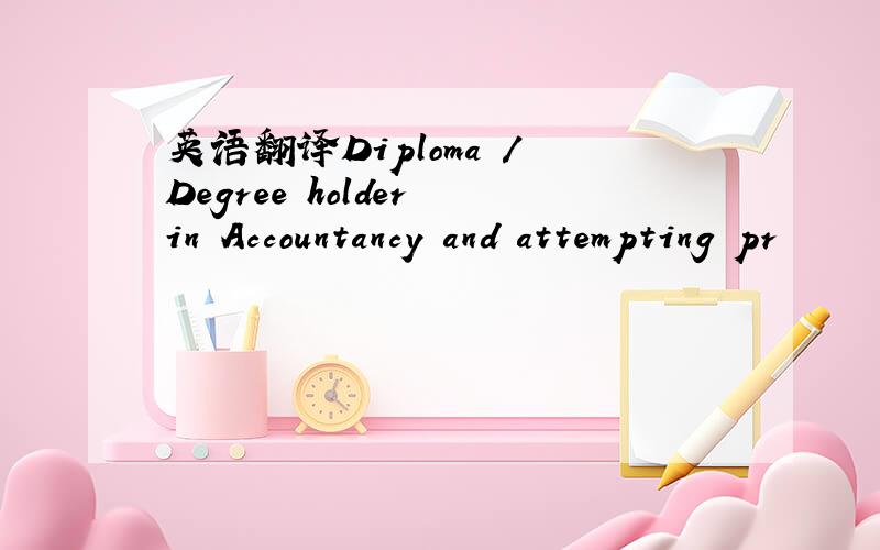 英语翻译Diploma / Degree holder in Accountancy and attempting pr