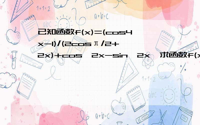 已知函数f(x)=(cos4x-1)/(2cosπ/2+2x)+cos∧2x-sin∧2x,求函数f(x)的定义域和值域