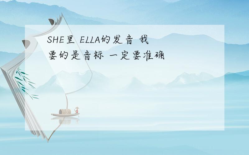 SHE里 ELLA的发音 我要的是音标 一定要准确