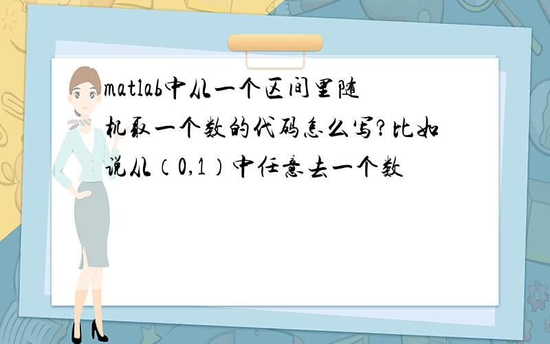 matlab中从一个区间里随机取一个数的代码怎么写?比如说从（0,1）中任意去一个数