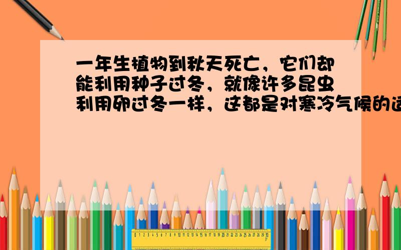 一年生植物到秋天死亡，它们却能利用种子过冬，就像许多昆虫利用卵过冬一样，这都是对寒冷气候的适应，这种现象用达尔文的观点来